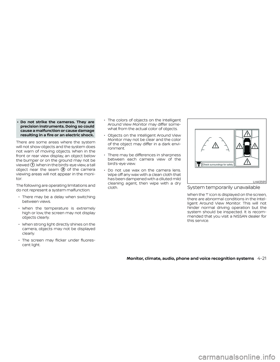 NISSAN ALTIMA 2019  Owner´s Manual ∙ Do not strike the cameras. They areprecision instruments. Doing so could
cause a malfunction or cause damage
resulting in a fire or an electric shock.
There are some areas where the system
will no