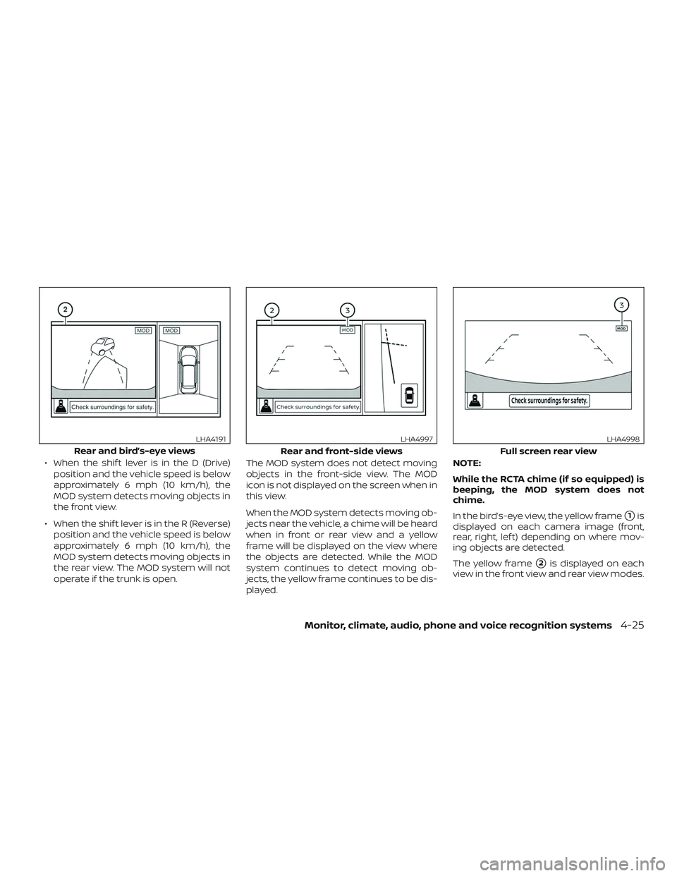 NISSAN ALTIMA 2019  Owner´s Manual ∙ When the shif t lever is in the D (Drive)position and the vehicle speed is below
approximately 6 mph (10 km/h), the
MOD system detects moving objects in
the front view.
∙ When the shif t lever i