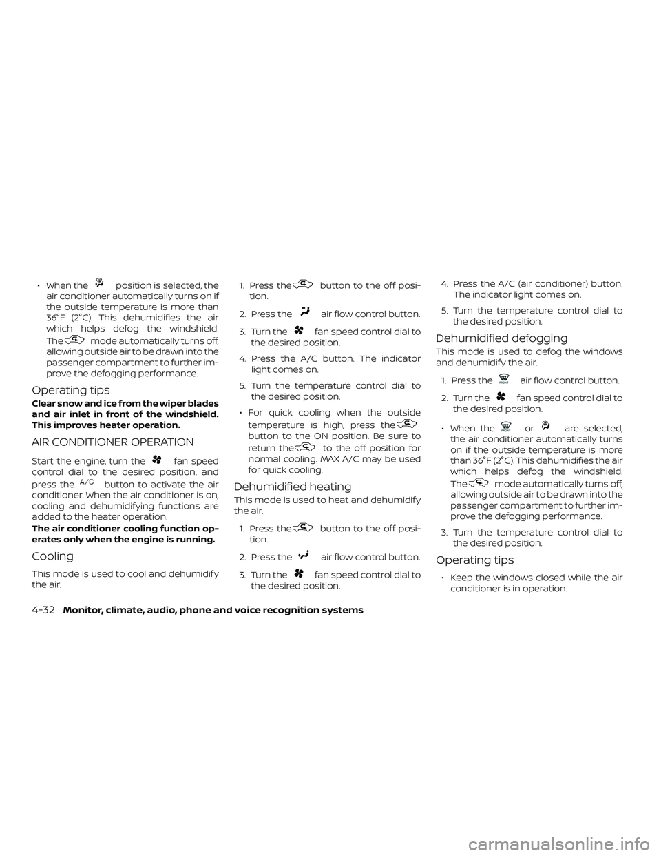 NISSAN ALTIMA 2019 Owner´s Manual ∙ When theposition is selected, the
air conditioner automatically turns on if
the outside temperature is more than
36°F (2°C). This dehumidifies the air
which helps defog the windshield.
The
mode NISSAN ALTIMA 2019 Owner´s Manual ∙ When theposition is selected, the
air conditioner automatically turns on if
the outside temperature is more than
36°F (2°C). This dehumidifies the air
which helps defog the windshield.
The
mode