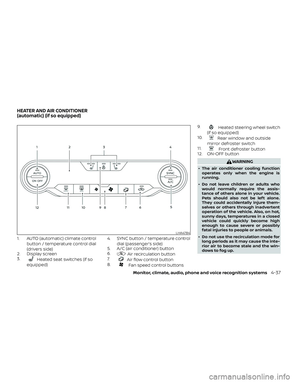 NISSAN ALTIMA 2019 Owner´s Manual 1. AUTO (automatic) climate controlbutton / temperature control dial
(drivers side)
2. Display screen
3.
Heated seat switches (if so
equipped) 4. SYNC button / temperature control
dial (passenger’s NISSAN ALTIMA 2019 Owner´s Manual 1. AUTO (automatic) climate controlbutton / temperature control dial
(drivers side)
2. Display screen
3.
Heated seat switches (if so
equipped) 4. SYNC button / temperature control
dial (passenger’s
