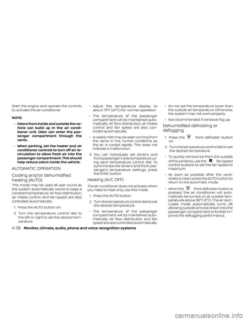 NISSAN ALTIMA 2019 Owner´s Manual Start the engine and operate the controls
to activate the air conditioner.
NOTE:∙ Odors from inside and outside the ve-
hicle can build up in the air condi-
tioner unit. Odor can enter the pas-
seng NISSAN ALTIMA 2019 Owner´s Manual Start the engine and operate the controls
to activate the air conditioner.
NOTE:∙ Odors from inside and outside the ve-
hicle can build up in the air condi-
tioner unit. Odor can enter the pas-
seng