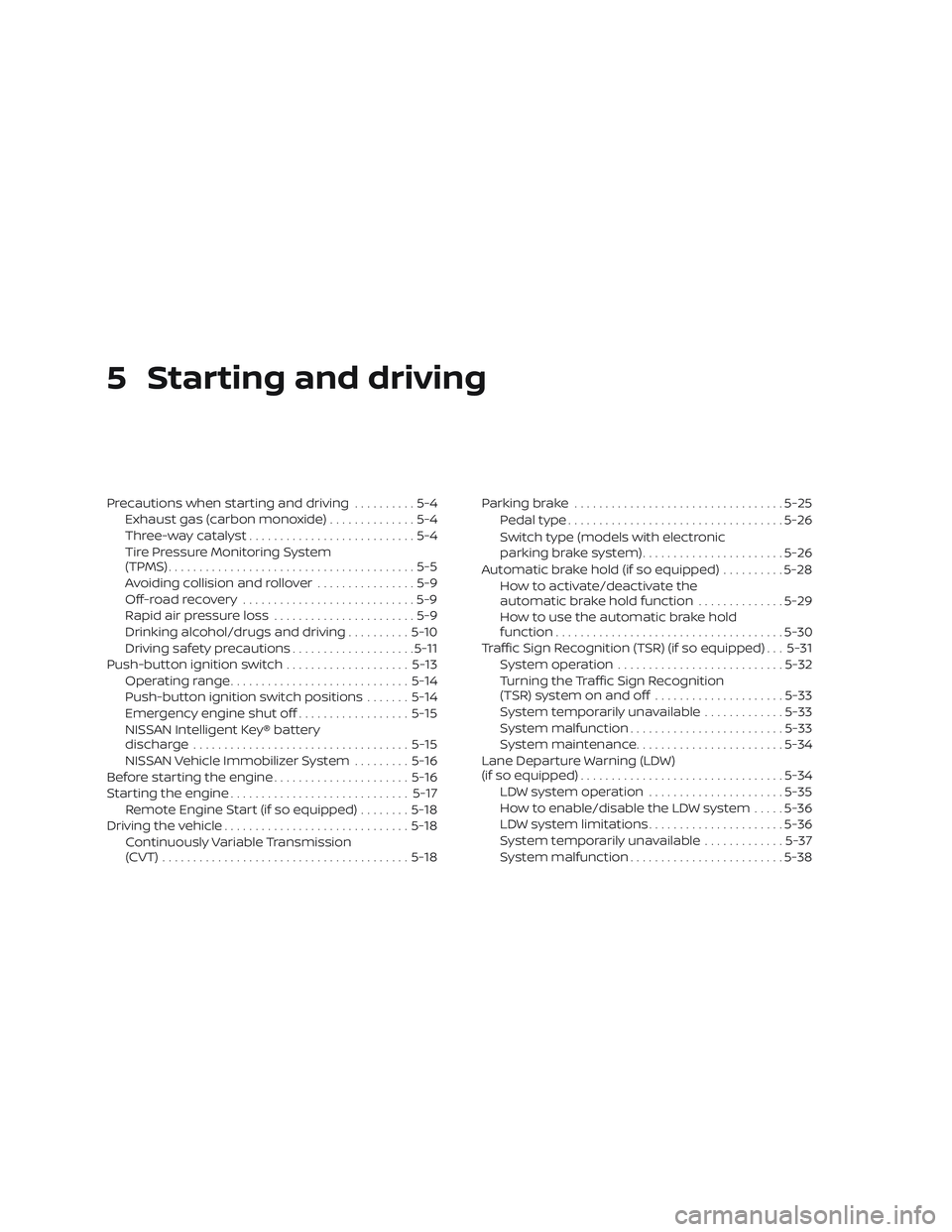 NISSAN ALTIMA 2019 Owner´s Manual 5 Starting and driving
Precautions when starting and driving..........5-4
Exhaust gas (carbon monoxide) ..............5-4
Three-way catalyst ...........................5-4
Tire Pressure Monitoring Sys NISSAN ALTIMA 2019 Owner´s Manual 5 Starting and driving
Precautions when starting and driving..........5-4
Exhaust gas (carbon monoxide) ..............5-4
Three-way catalyst ...........................5-4
Tire Pressure Monitoring Sys