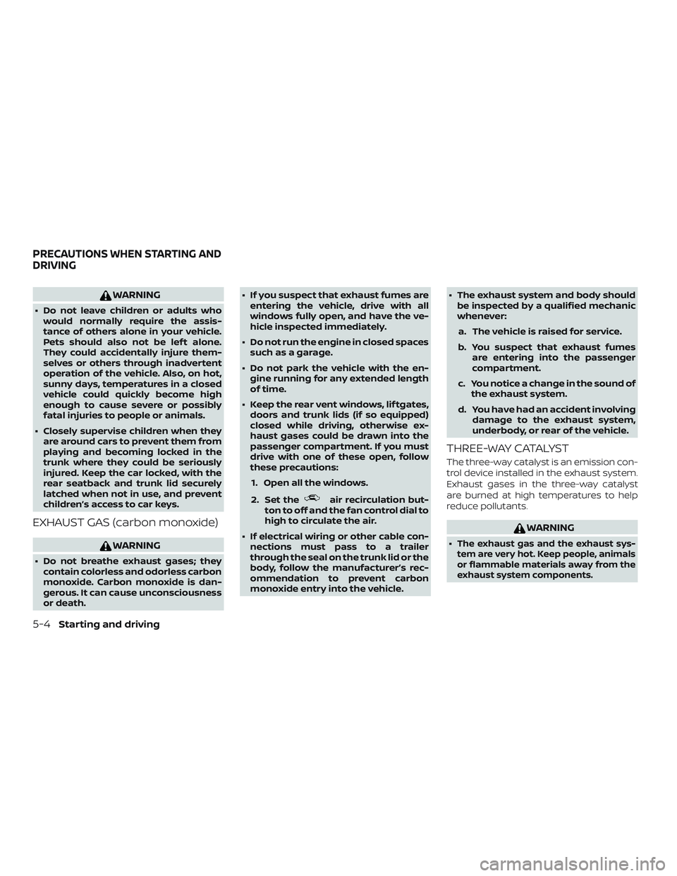 NISSAN ALTIMA 2019 Owner´s Manual WARNING
∙ Do not leave children or adults whowould normally require the assis-
tance of others alone in your vehicle.
Pets should also not be lef t alone.
They could accidentally injure them-
selves NISSAN ALTIMA 2019 Owner´s Manual WARNING
∙ Do not leave children or adults whowould normally require the assis-
tance of others alone in your vehicle.
Pets should also not be lef t alone.
They could accidentally injure them-
selves