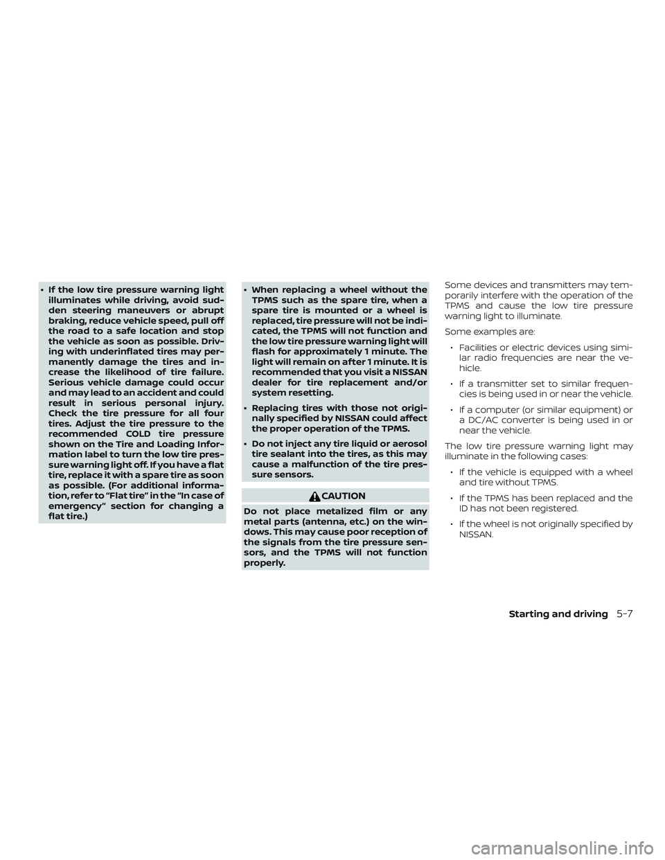 NISSAN ALTIMA 2019 Owner´s Manual ∙ If the low tire pressure warning lightilluminates while driving, avoid sud-
den steering maneuvers or abrupt
braking, reduce vehicle speed, pull off
the road to a safe location and stop
the vehicl NISSAN ALTIMA 2019 Owner´s Manual ∙ If the low tire pressure warning lightilluminates while driving, avoid sud-
den steering maneuvers or abrupt
braking, reduce vehicle speed, pull off
the road to a safe location and stop
the vehicl