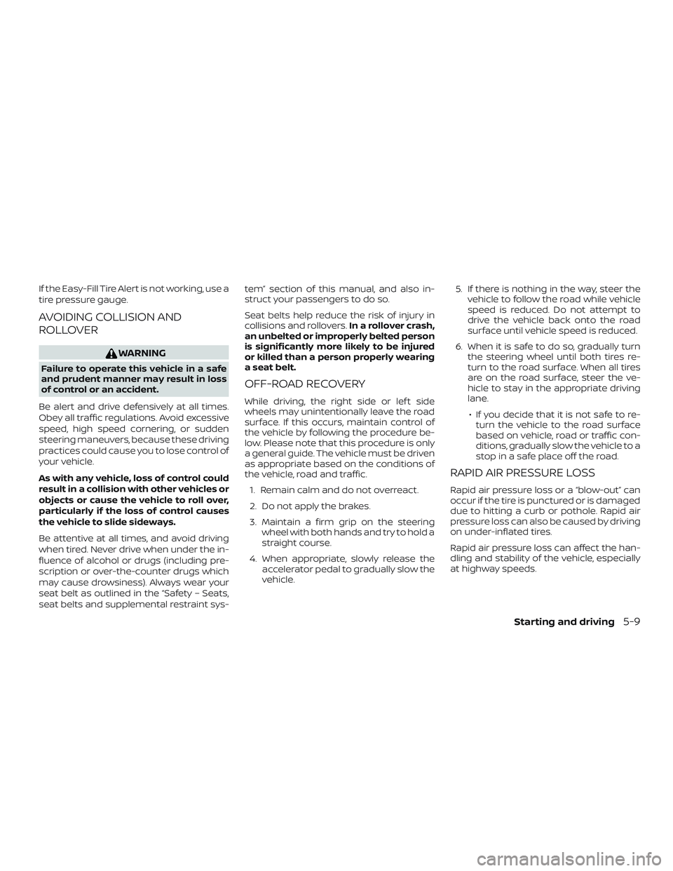 NISSAN ALTIMA 2019 Owner´s Manual If the Easy-Fill Tire Alert is not working, use a
tire pressure gauge.
AVOIDING COLLISION AND
ROLLOVER
WARNING
Failure to operate this vehicle in a safe
and prudent manner may result in loss
of contro NISSAN ALTIMA 2019 Owner´s Manual If the Easy-Fill Tire Alert is not working, use a
tire pressure gauge.
AVOIDING COLLISION AND
ROLLOVER
WARNING
Failure to operate this vehicle in a safe
and prudent manner may result in loss
of contro