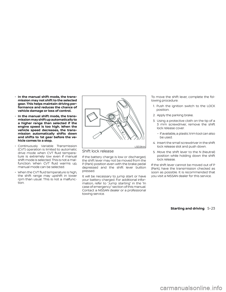 NISSAN ALTIMA 2019  Owner´s Manual ∙In the manual shif t mode, the trans-
mission may not shif t to the selected
gear. This helps maintain driving per-
formance and reduces the chance of
vehicle damage or loss of control.
∙ In the 