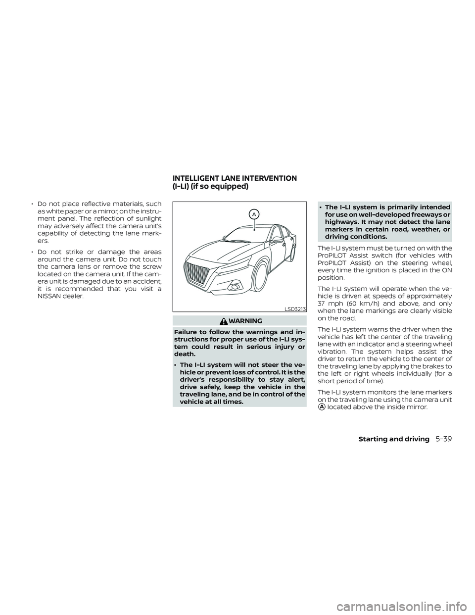 NISSAN ALTIMA 2019  Owner´s Manual ∙ Do not place reflective materials, suchas white paper or a mirror, on the instru-
ment panel. The reflection of sunlight
may adversely affect the camera unit’s
capability of detecting the lane m