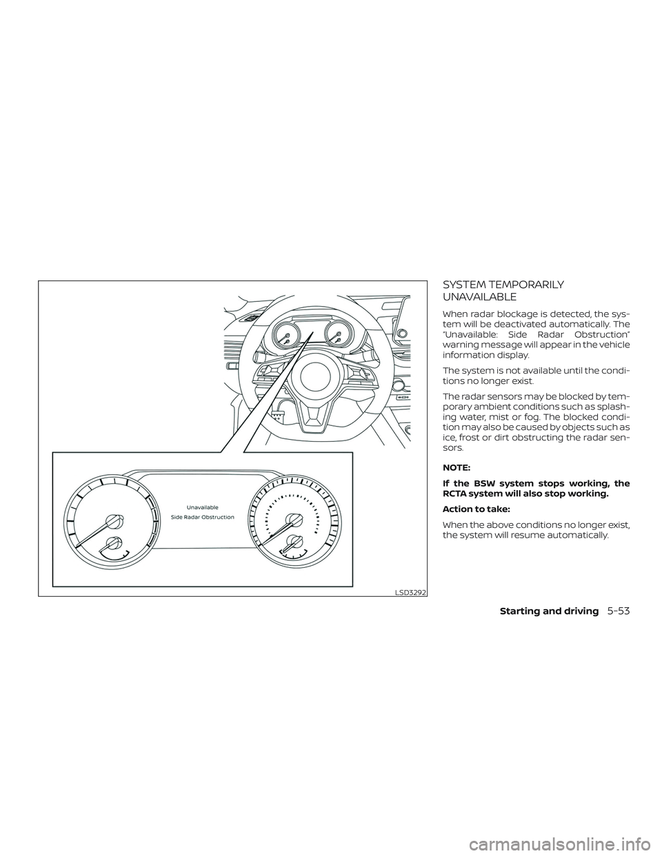 NISSAN ALTIMA 2019  Owner´s Manual SYSTEM TEMPORARILY
UNAVAILABLE
When radar blockage is detected, the sys-
tem will be deactivated automatically. The
“Unavailable: Side Radar Obstruction”
warning message will appear in the vehicle