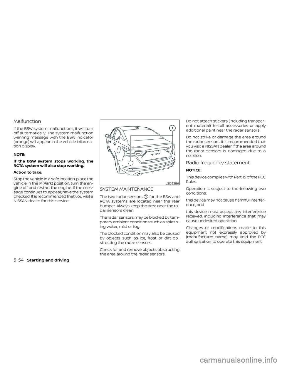 NISSAN ALTIMA 2019  Owner´s Manual Malfunction
If the BSW system malfunctions, it will turn
off automatically. The system malfunction
warning message with the BSW indicator
(orange) will appear in the vehicle informa-
tion display.
NOT