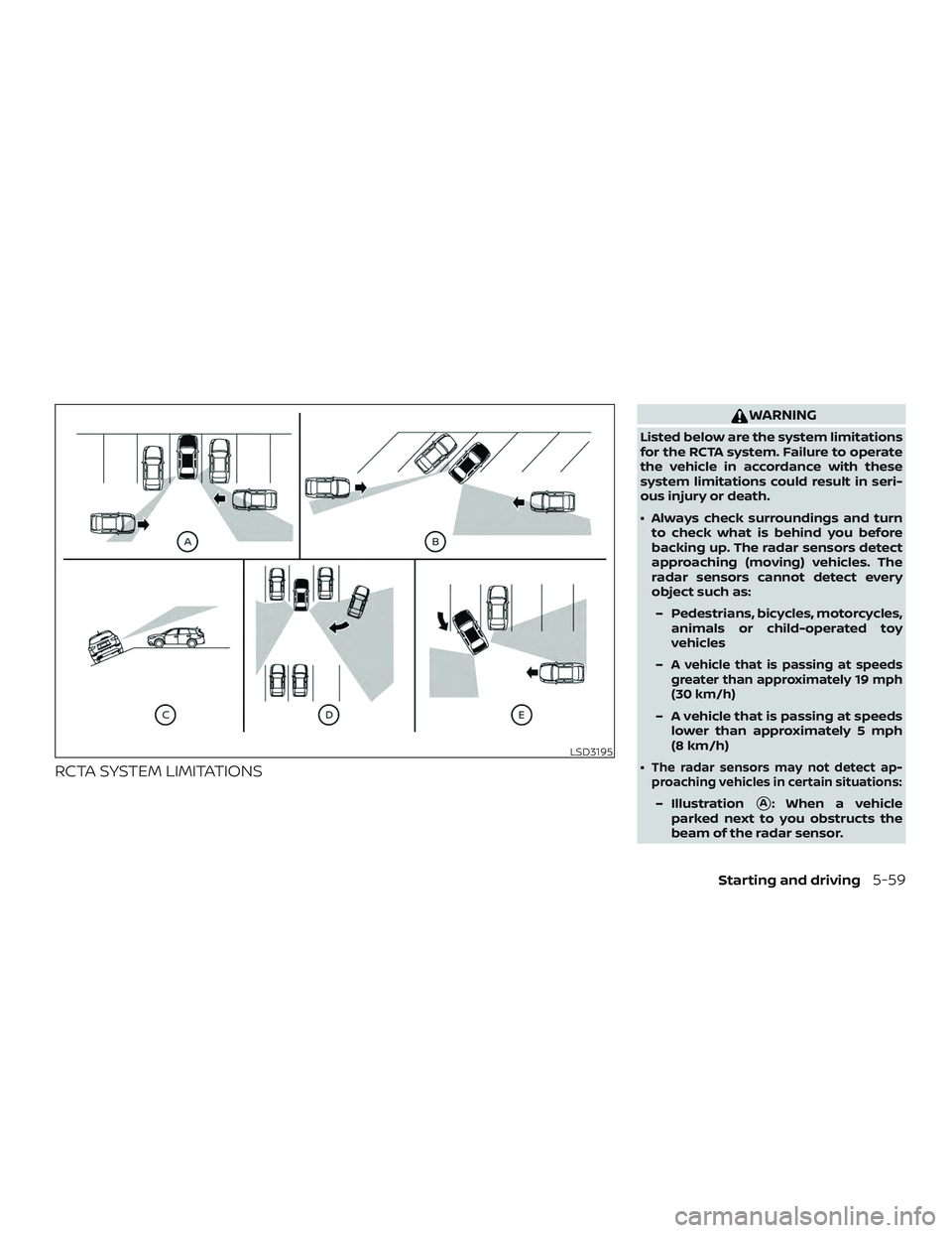 NISSAN ALTIMA 2019  Owner´s Manual RCTA SYSTEM LIMITATIONS
WARNING
Listed below are the system limitations
for the RCTA system. Failure to operate
the vehicle in accordance with these
system limitations could result in seri-
ous injury
