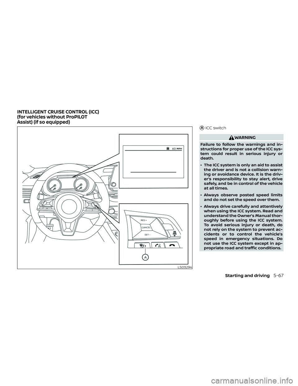 NISSAN ALTIMA 2019  Owner´s Manual AICC switch
WARNING
Failure to follow the warnings and in-
structions for proper use of the ICC sys-
tem could result in serious injury or
death.
∙ The ICC system is only an aid to assistthe driver