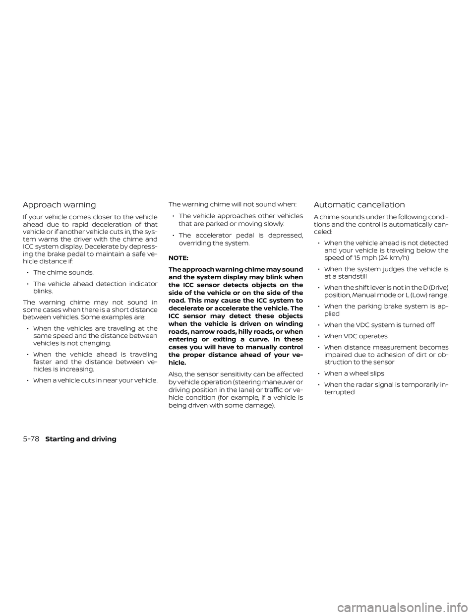 NISSAN ALTIMA 2019  Owner´s Manual Approach warning
If your vehicle comes closer to the vehicle
ahead due to rapid deceleration of that
vehicle or if another vehicle cuts in, the sys-
tem warns the driver with the chime and
ICC system 