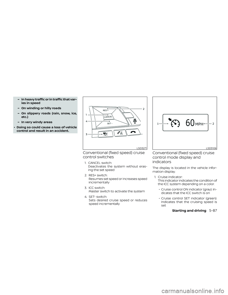 NISSAN ALTIMA 2019  Owner´s Manual – In heavy traffic or in traffic that var-ies in speed
– On winding or hilly roads
– On slippery roads (rain, snow, ice, etc.)
– In very windy areas
∙ Doing so could cause a loss of vehicle 