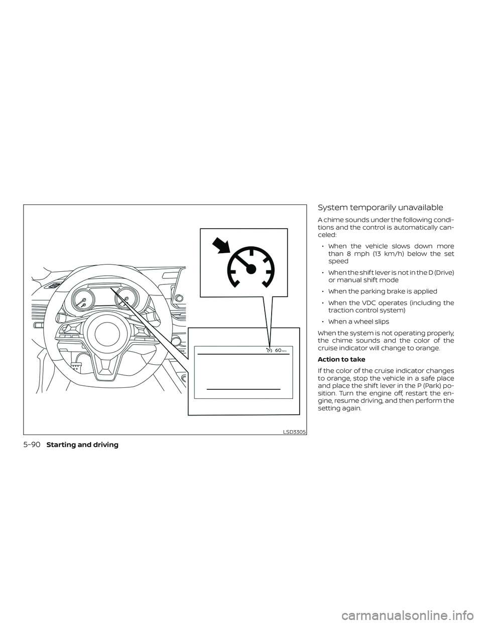 NISSAN ALTIMA 2019  Owner´s Manual System temporarily unavailable
A chime sounds under the following condi-
tions and the control is automatically can-
celed:∙ When the vehicle slows down more than 8 mph (13 km/h) below the set
speed