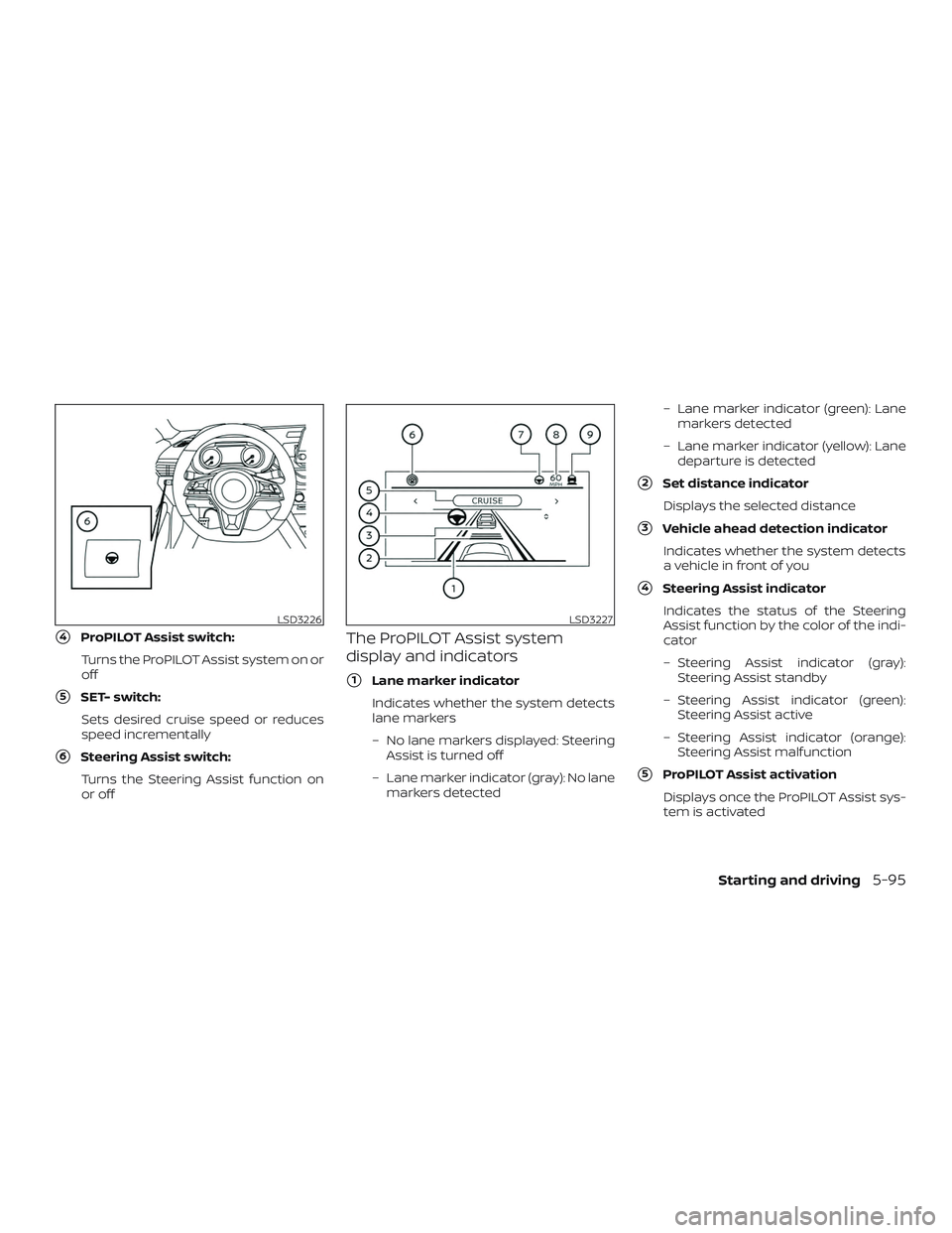 NISSAN ALTIMA 2019  Owner´s Manual 4ProPILOT Assist switch:Turns the ProPILOT Assist system on or
off
5SET- switch:Sets desired cruise speed or reduces
speed incrementally
6Steering Assist switch:Turns the Steering Assist function o