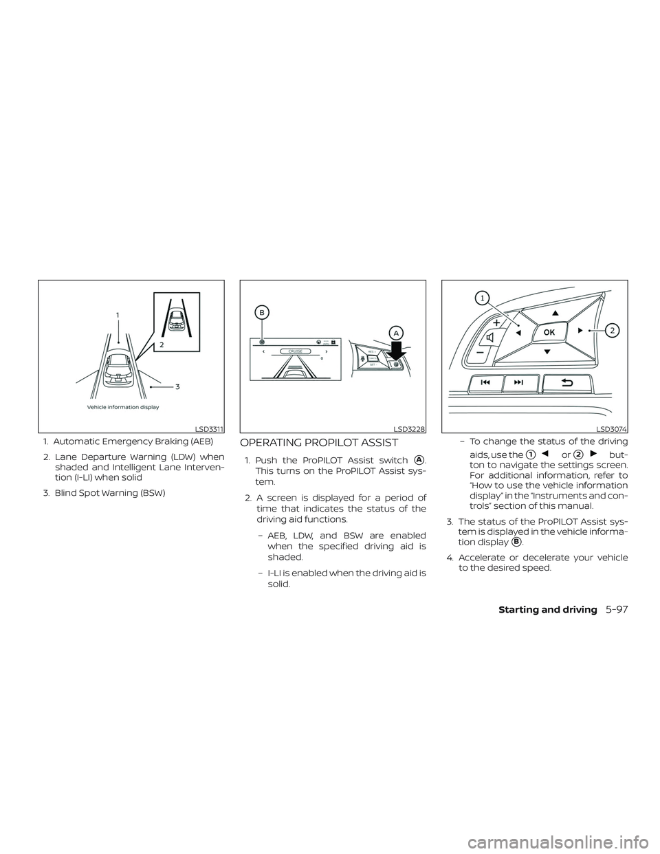 NISSAN ALTIMA 2019  Owner´s Manual 1. Automatic Emergency Braking (AEB)
2. Lane Departure Warning (LDW) whenshaded and Intelligent Lane Interven-
tion (I-LI) when solid
3. Blind Spot Warning (BSW)OPERATING PROPILOT ASSIST
1. Push the P