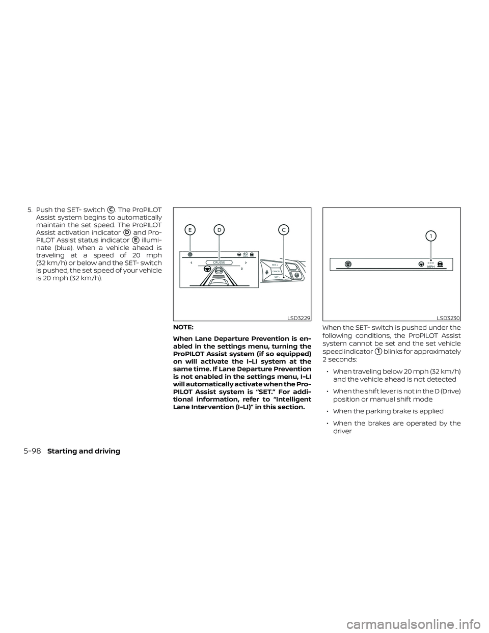 NISSAN ALTIMA 2019  Owner´s Manual 5. Push the SET- switchC. The ProPILOT
Assist system begins to automatically
maintain the set speed. The ProPILOT
Assist activation indicator
Dand Pro-
PILOT Assist status indicator
Eillumi-
nate (