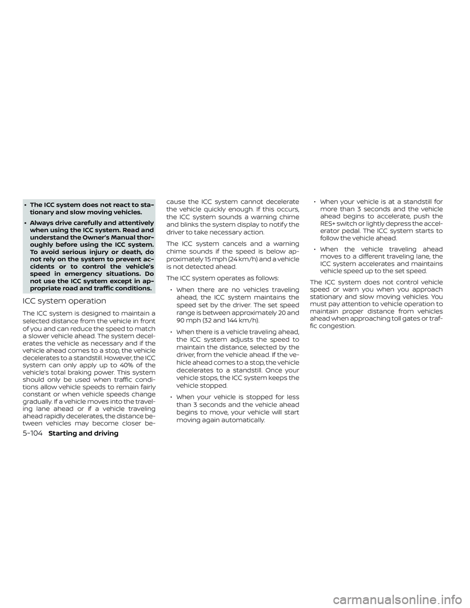 NISSAN ALTIMA 2019  Owner´s Manual ∙ The ICC system does not react to sta-tionary and slow moving vehicles.
∙ Always drive carefully and attentively when using the ICC system. Read and
understand the Owner’s Manual thor-
oughly b