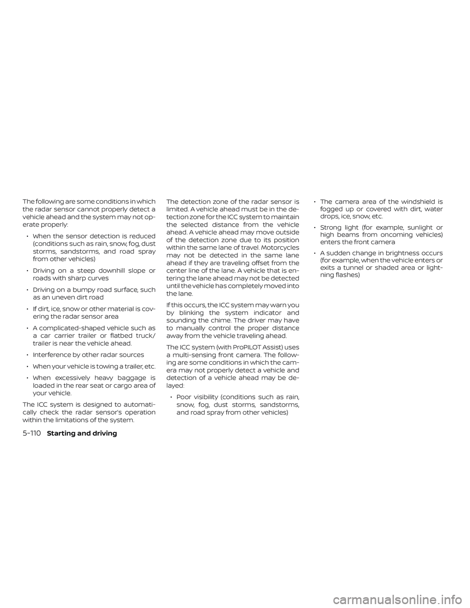 NISSAN ALTIMA 2019  Owner´s Manual The following are some conditions in which
the radar sensor cannot properly detect a
vehicle ahead and the system may not op-
erate properly:∙ When the sensor detection is reduced (conditions such a