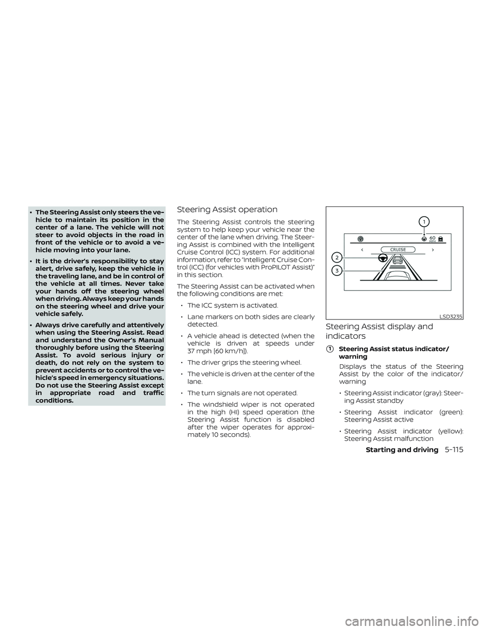 NISSAN ALTIMA 2019  Owner´s Manual ∙ The Steering Assist only steers the ve-hicle to maintain its position in the
center of a lane. The vehicle will not
steer to avoid objects in the road in
front of the vehicle or to avoid a ve-
hic