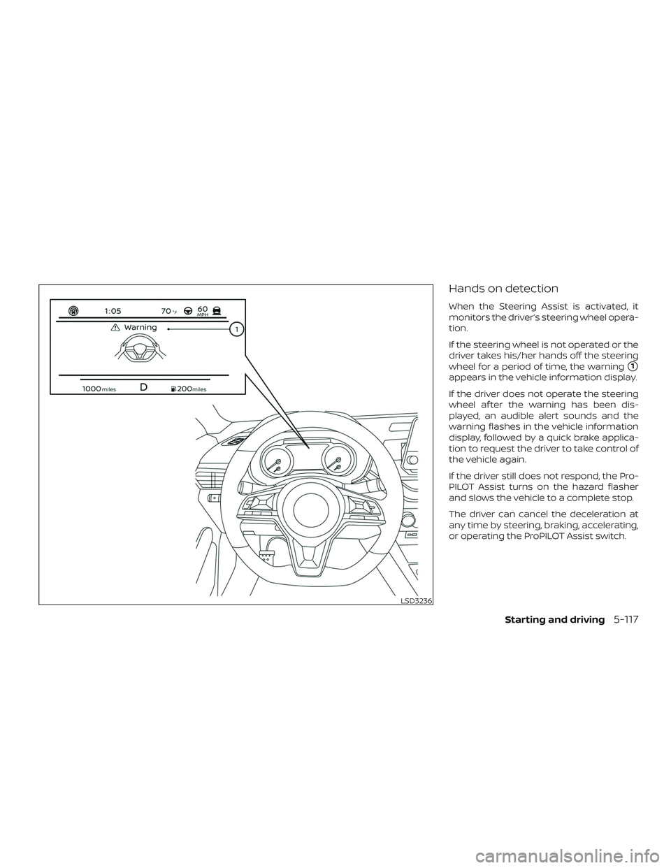 NISSAN ALTIMA 2019  Owner´s Manual Hands on detection
When the Steering Assist is activated, it
monitors the driver’s steering wheel opera-
tion.
If the steering wheel is not operated or the
driver takes his/her hands off the steerin