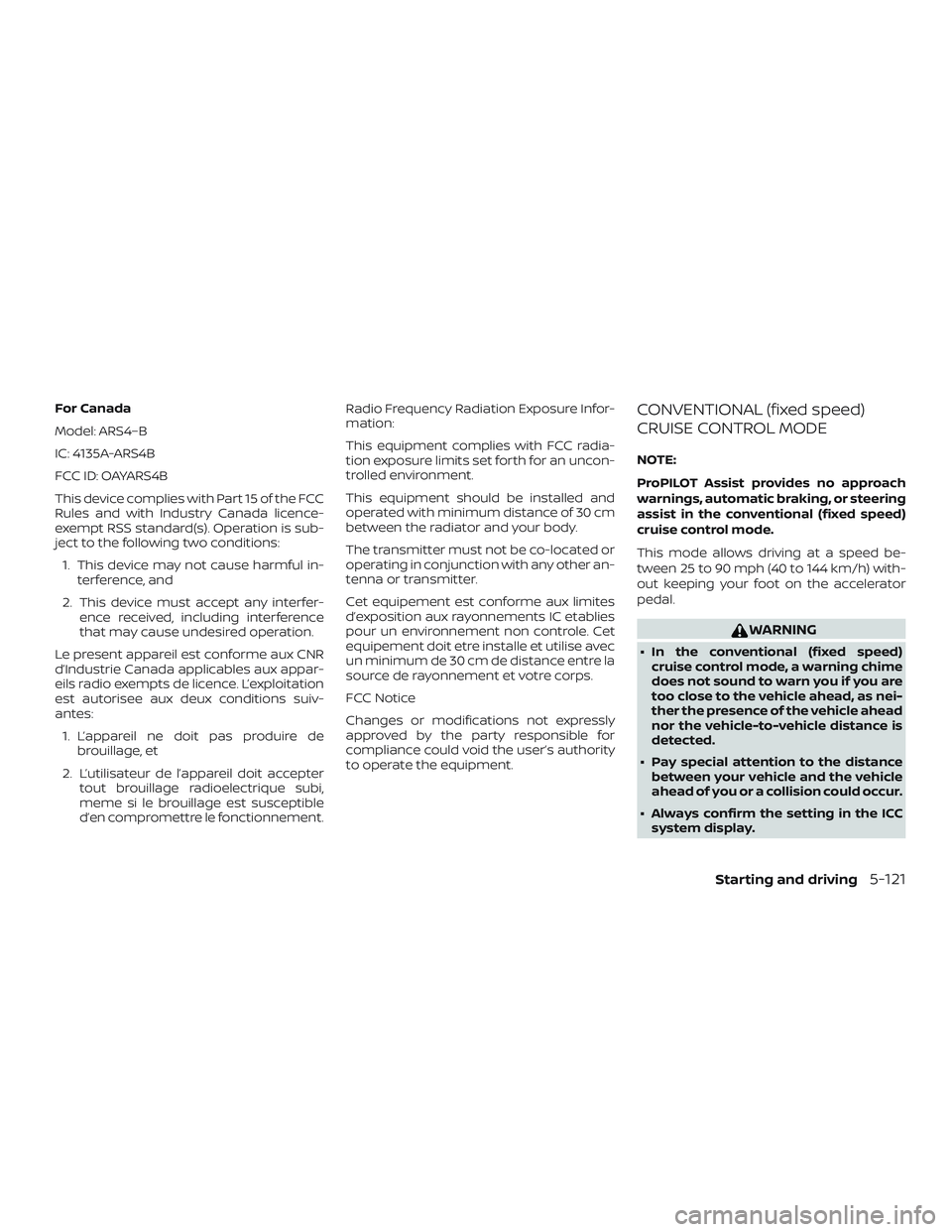 NISSAN ALTIMA 2019  Owner´s Manual For Canada
Model: ARS4–B
IC: 4135A-ARS4B
FCC ID: OAYARS4B
This device complies with Part 15 of the FCC
Rules and with Industry Canada licence-
exempt RSS standard(s). Operation is sub-
ject to the f