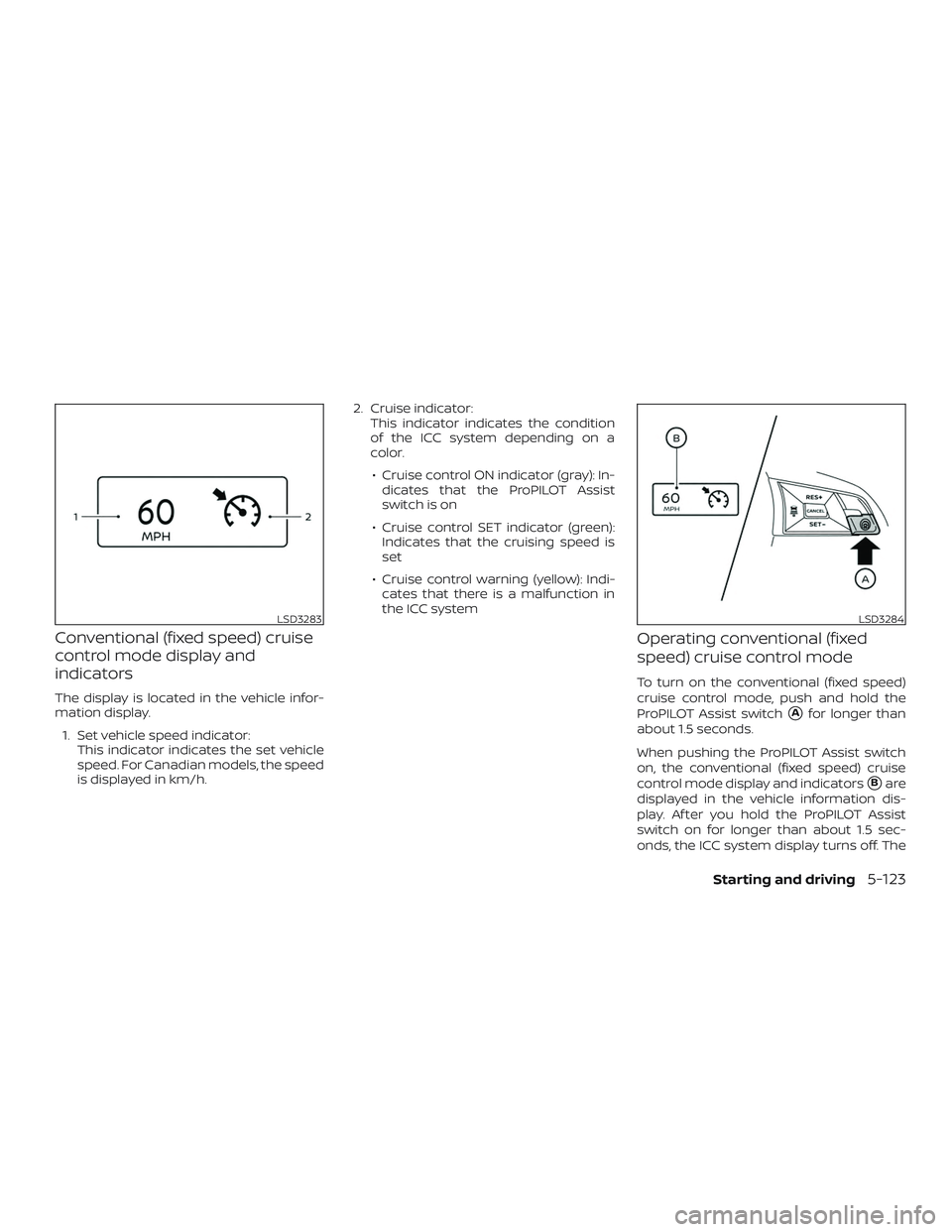 NISSAN ALTIMA 2019  Owner´s Manual Conventional (fixed speed) cruise
control mode display and
indicators
The display is located in the vehicle infor-
mation display.1. Set vehicle speed indicator: This indicator indicates the set vehic