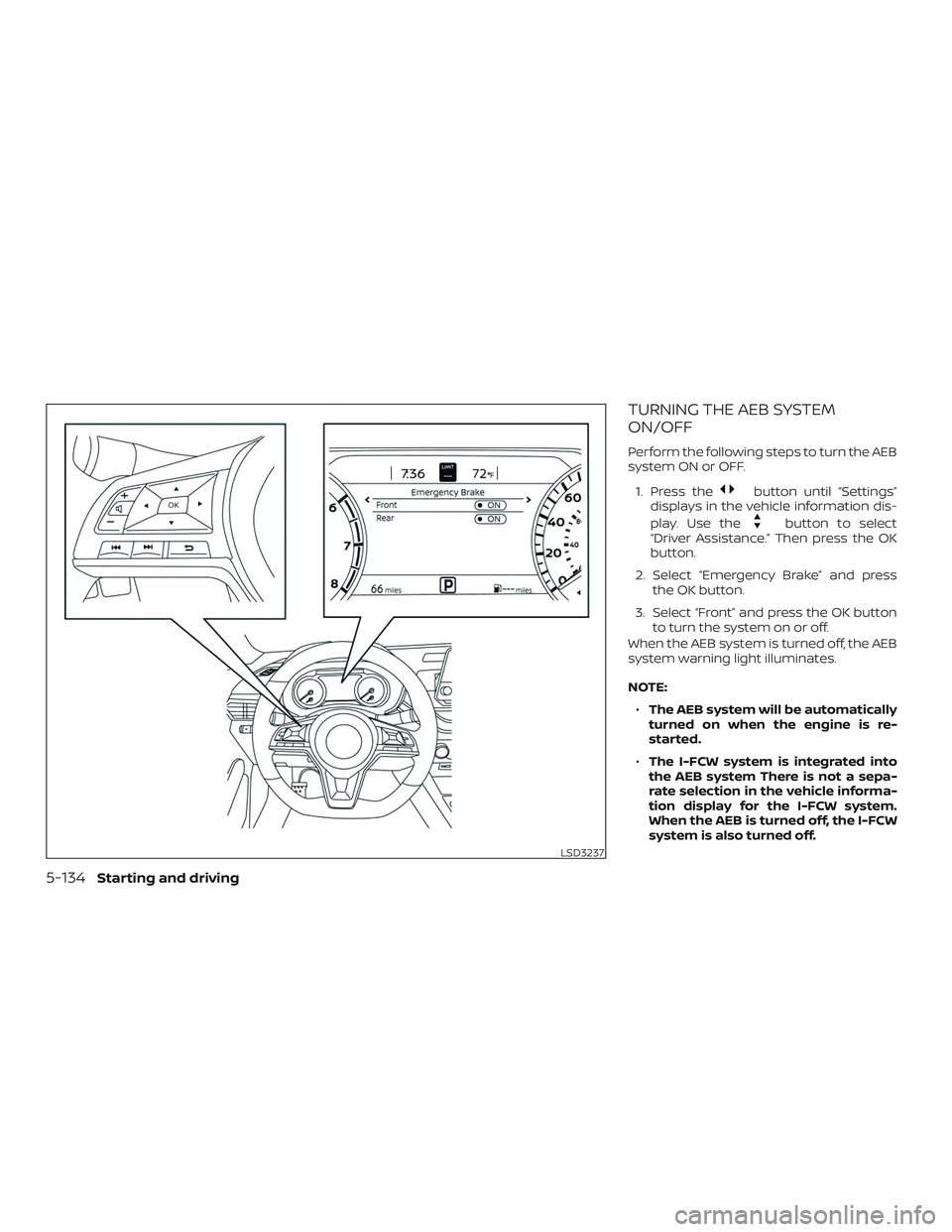 NISSAN ALTIMA 2019  Owner´s Manual TURNING THE AEB SYSTEM
ON/OFF
Perform the following steps to turn the AEB
system ON or OFF.1. Press the
button until “Settings”
displays in the vehicle information dis-
play. Use the
button to sel