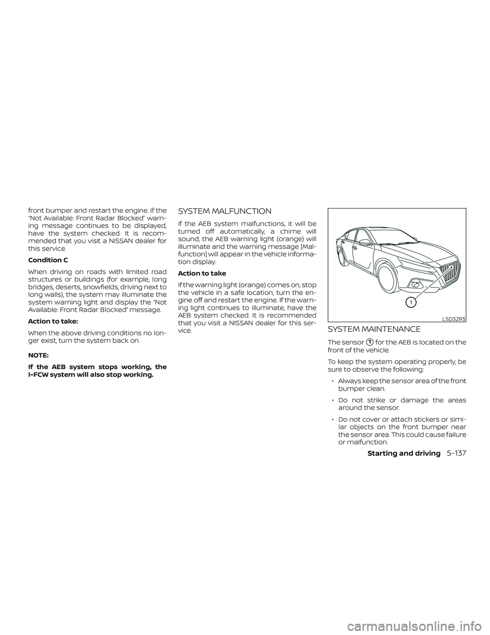 NISSAN ALTIMA 2019  Owner´s Manual front bumper and restart the engine. If the
“Not Available: Front Radar Blocked” warn-
ing message continues to be displayed,
have the system checked. It is recom-
mended that you visit a NISSAN d