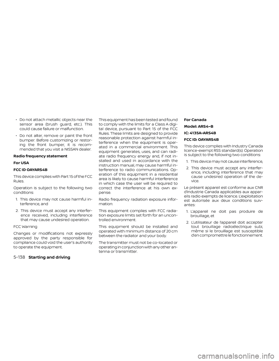 NISSAN ALTIMA 2019  Owner´s Manual ∙ Do not attach metallic objects near thesensor area (brush guard, etc.). This
could cause failure or malfunction.
∙ Do not alter, remove or paint the front bumper. Before customizing or restor-
i