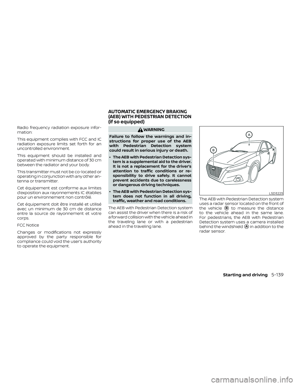 NISSAN ALTIMA 2019  Owner´s Manual Radio frequency radiation exposure infor-
mation:
This equipment complies with FCC and IC
radiation exposure limits set forth for an
uncontrolled environment.
This equipment should be installed and
op