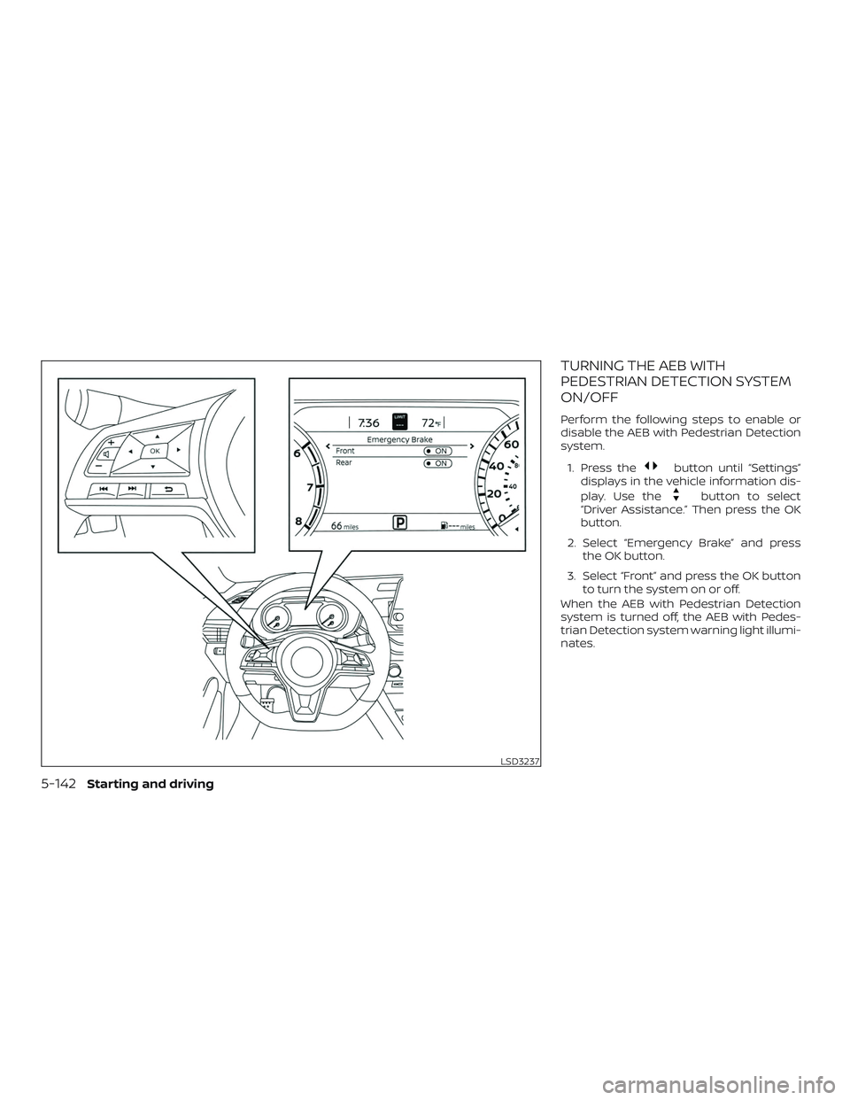 NISSAN ALTIMA 2019  Owner´s Manual TURNING THE AEB WITH
PEDESTRIAN DETECTION SYSTEM
ON/OFF
Perform the following steps to enable or
disable the AEB with Pedestrian Detection
system.1. Press the
button until “Settings”
displays in t