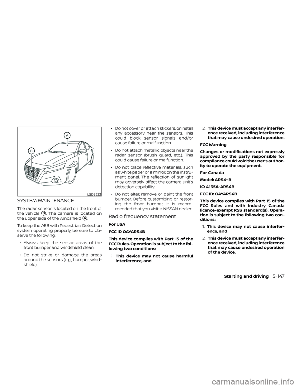 NISSAN ALTIMA 2019  Owner´s Manual SYSTEM MAINTENANCE
The radar sensor is located on the front of
the vehicle
B. The camera is located on
the upper side of the windshield
A.
To keep the AEB with Pedestrian Detection
system operating 