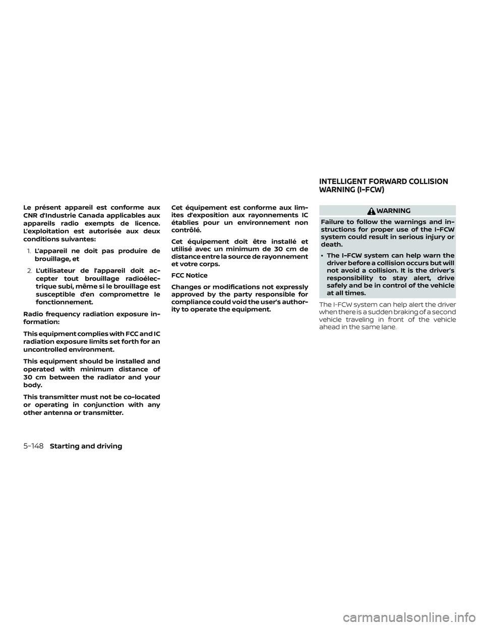 NISSAN ALTIMA 2019  Owner´s Manual Le présent appareil est conforme aux
CNR d’Industrie Canada applicables aux
appareils radio exempts de licence.
L’exploitation est autorisée aux deux
conditions suivantes:1. L’appareil ne doit