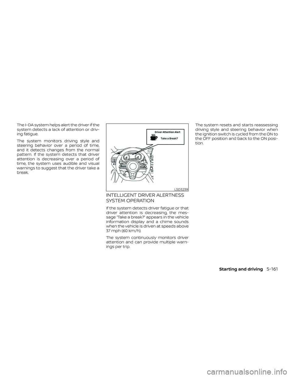 NISSAN ALTIMA 2019  Owner´s Manual The I–DA system helps alert the driver if the
system detects a lack of attention or driv-
ing fatigue.
The system monitors driving style and
steering behavior over a period of time,
and it detects c