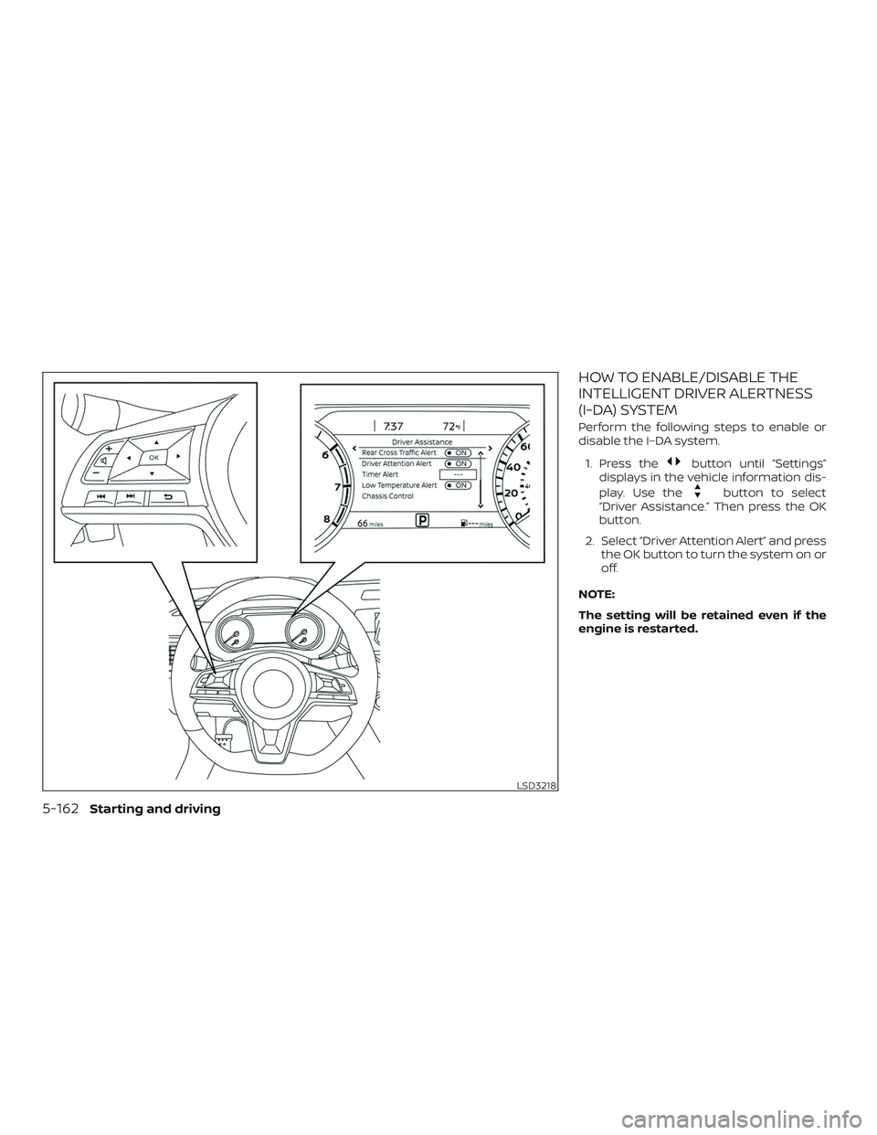 NISSAN ALTIMA 2019  Owner´s Manual HOW TO ENABLE/DISABLE THE
INTELLIGENT DRIVER ALERTNESS
(I-DA) SYSTEM
Perform the following steps to enable or
disable the I–DA system.1. Press the
button until “Settings”
displays in the vehicle