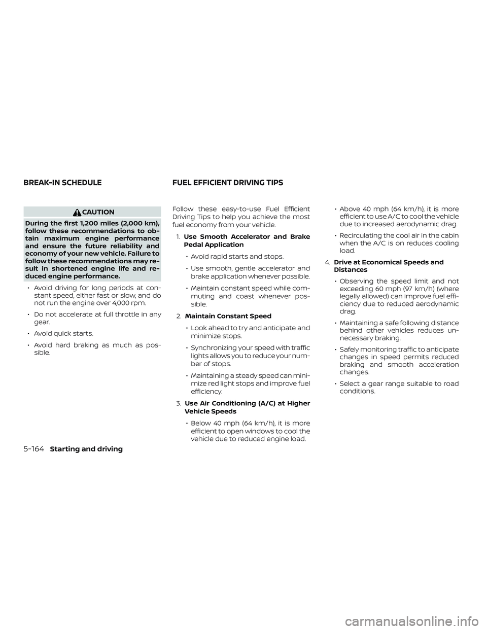NISSAN ALTIMA 2019 Owner´s Manual CAUTION
During the first 1,200 miles (2,000 km),
follow these recommendations to ob-
tain maximum engine performance
and ensure the future reliability and
economy of your new vehicle. Failure to
follo NISSAN ALTIMA 2019 Owner´s Manual CAUTION
During the first 1,200 miles (2,000 km),
follow these recommendations to ob-
tain maximum engine performance
and ensure the future reliability and
economy of your new vehicle. Failure to
follo