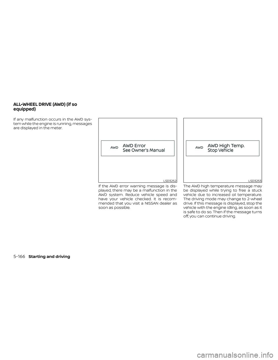 NISSAN ALTIMA 2019 Owner´s Manual If any malfunction occurs in the AWD sys-
tem while the engine is running, messages
are displayed in the meter.If the AWD error warning message is dis-
played, there may be a malfunction in the
AWD sy NISSAN ALTIMA 2019 Owner´s Manual If any malfunction occurs in the AWD sys-
tem while the engine is running, messages
are displayed in the meter.If the AWD error warning message is dis-
played, there may be a malfunction in the
AWD sy