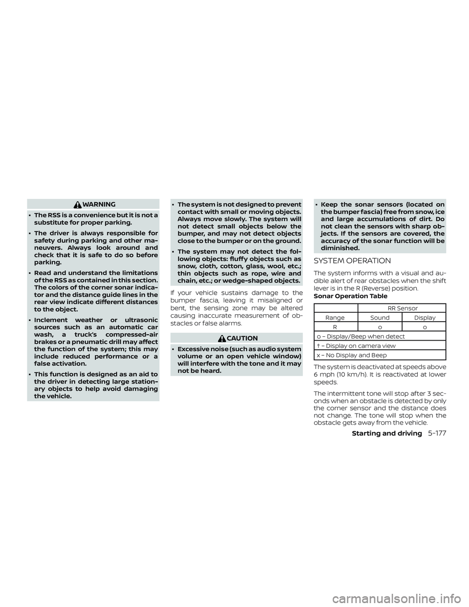 NISSAN ALTIMA 2019  Owner´s Manual WARNING
∙ The RSS is a convenience but it is not asubstitute for proper parking.
∙ The driver is always responsible for safety during parking and other ma-
neuvers. Always look around and
check th