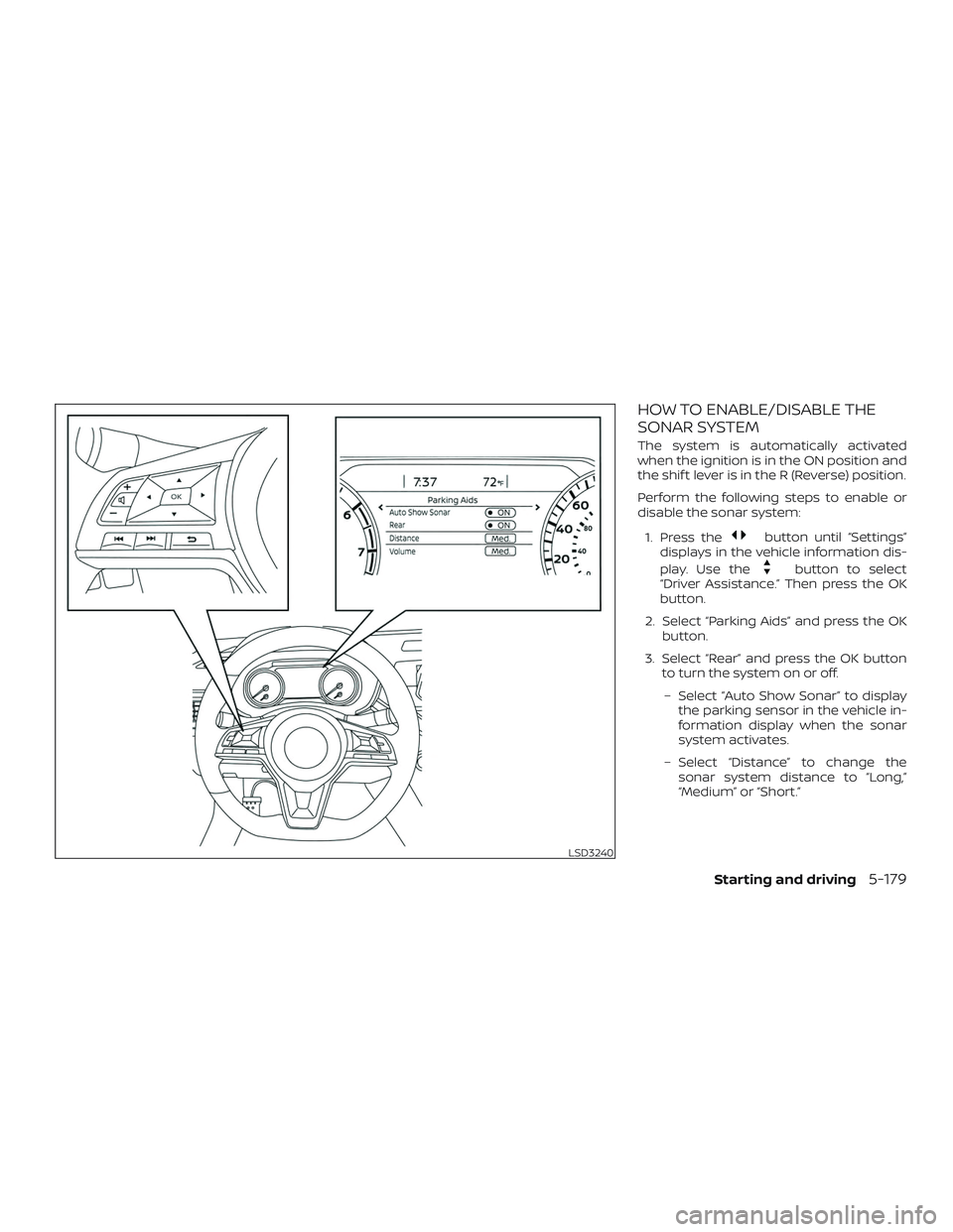 NISSAN ALTIMA 2019  Owner´s Manual HOW TO ENABLE/DISABLE THE
SONAR SYSTEM
The system is automatically activated
when the ignition is in the ON position and
the shif t lever is in the R (Reverse) position.
Perform the following steps to