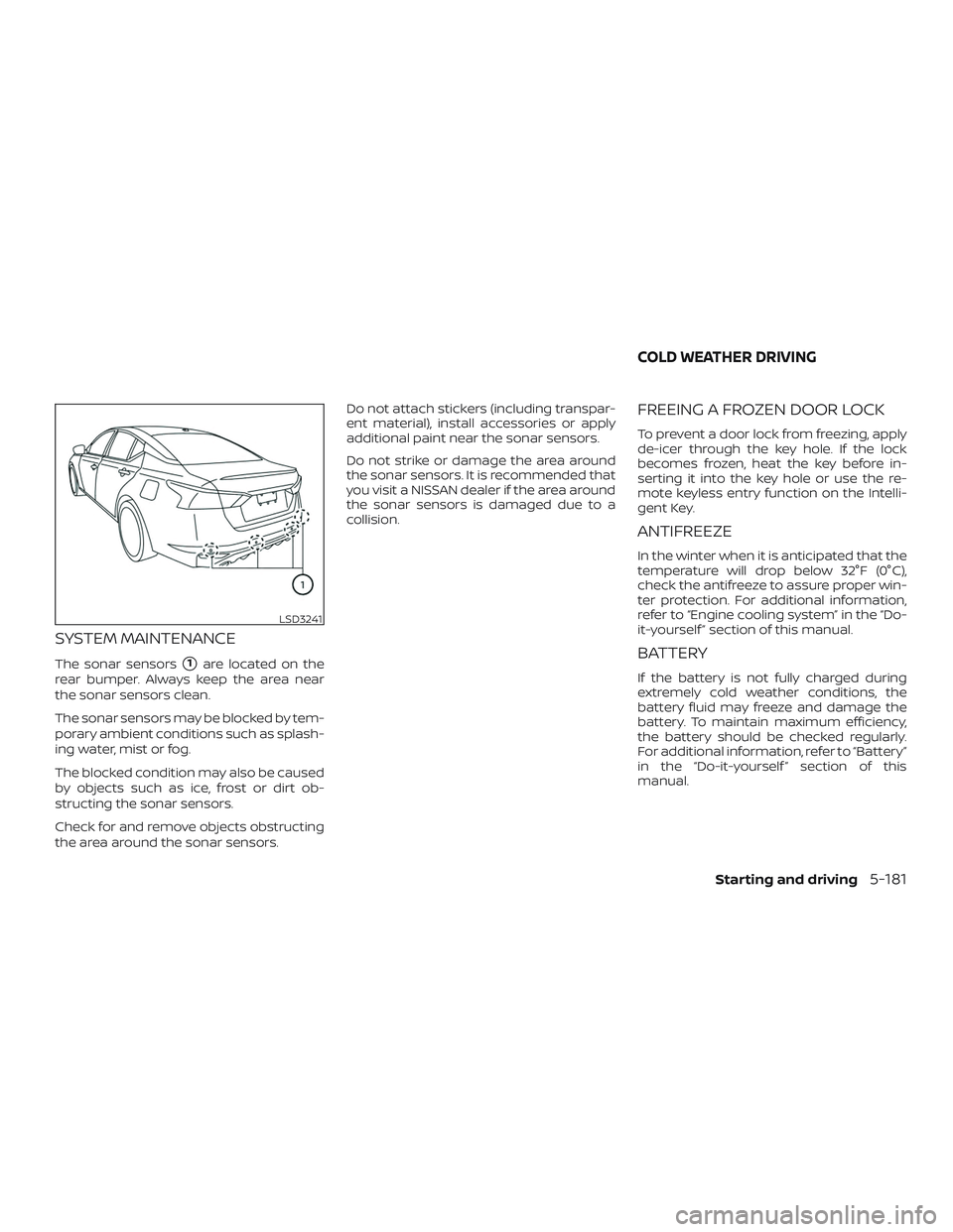 NISSAN ALTIMA 2019  Owner´s Manual SYSTEM MAINTENANCE
The sonar sensors1are located on the
rear bumper. Always keep the area near
the sonar sensors clean.
The sonar sensors may be blocked by tem-
porary ambient conditions such as spla