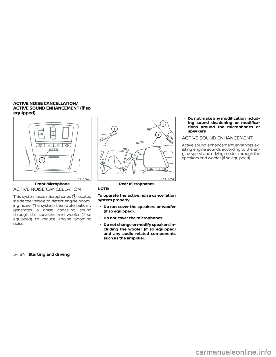 NISSAN ALTIMA 2019  Owner´s Manual ACTIVE NOISE CANCELLATION
This system uses microphones1located
inside the vehicle to detect engine boom-
ing noise. The system then automatically
generates a noise canceling sound
through the speaker