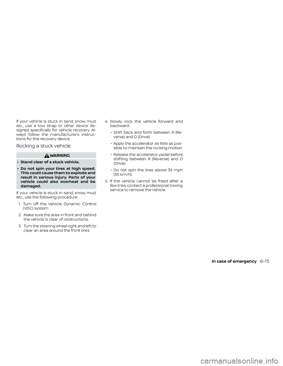 NISSAN ALTIMA 2019 Owner´s Manual If your vehicle is stuck in sand, snow, mud,
etc., use a tow strap or other device de-
signed specifically for vehicle recovery. Al-
ways follow the manufacturer’s instruc-
tions for the recovery de NISSAN ALTIMA 2019 Owner´s Manual If your vehicle is stuck in sand, snow, mud,
etc., use a tow strap or other device de-
signed specifically for vehicle recovery. Al-
ways follow the manufacturer’s instruc-
tions for the recovery de