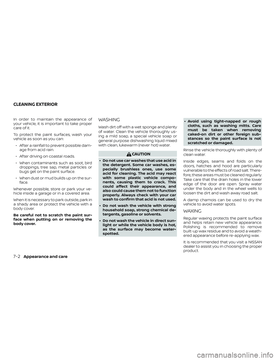 NISSAN ALTIMA 2019 Owner´s Manual In order to maintain the appearance of
your vehicle, it is important to take proper
care of it.
To protect the paint surfaces, wash your
vehicle as soon as you can:∙ Af ter a rainfall to prevent pos NISSAN ALTIMA 2019 Owner´s Manual In order to maintain the appearance of
your vehicle, it is important to take proper
care of it.
To protect the paint surfaces, wash your
vehicle as soon as you can:∙ Af ter a rainfall to prevent pos