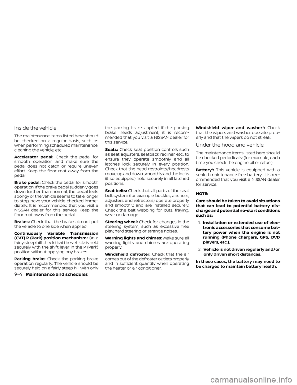 NISSAN ALTIMA 2019 Owner´s Manual Inside the vehicle
The maintenance items listed here should
be checked on a regular basis, such as
when performing scheduled maintenance,
cleaning the vehicle, etc.
Accelerator pedal:Check the pedal f NISSAN ALTIMA 2019 Owner´s Manual Inside the vehicle
The maintenance items listed here should
be checked on a regular basis, such as
when performing scheduled maintenance,
cleaning the vehicle, etc.
Accelerator pedal:Check the pedal f