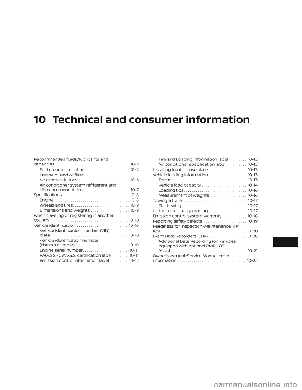 NISSAN ALTIMA 2019 Owner´s Manual 10 Technical and consumer information
Recommended fluids/lubricants and
capacities...................................... 10-2
Fuel recommendation ....................... 10-4
Engine oil and oil filter NISSAN ALTIMA 2019 Owner´s Manual 10 Technical and consumer information
Recommended fluids/lubricants and
capacities...................................... 10-2
Fuel recommendation ....................... 10-4
Engine oil and oil filter