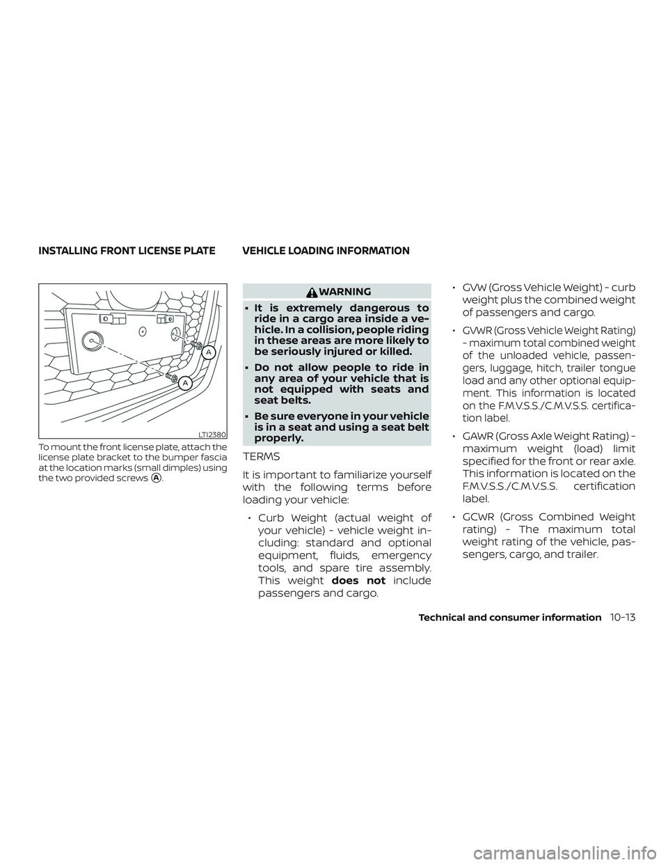 NISSAN ALTIMA 2019  Owner´s Manual To mount the front license plate, attach the
license plate bracket to the bumper fascia
at the location marks (small dimples) using
the two provided screws
A.
WARNING
∙ It is extremely dangerous to