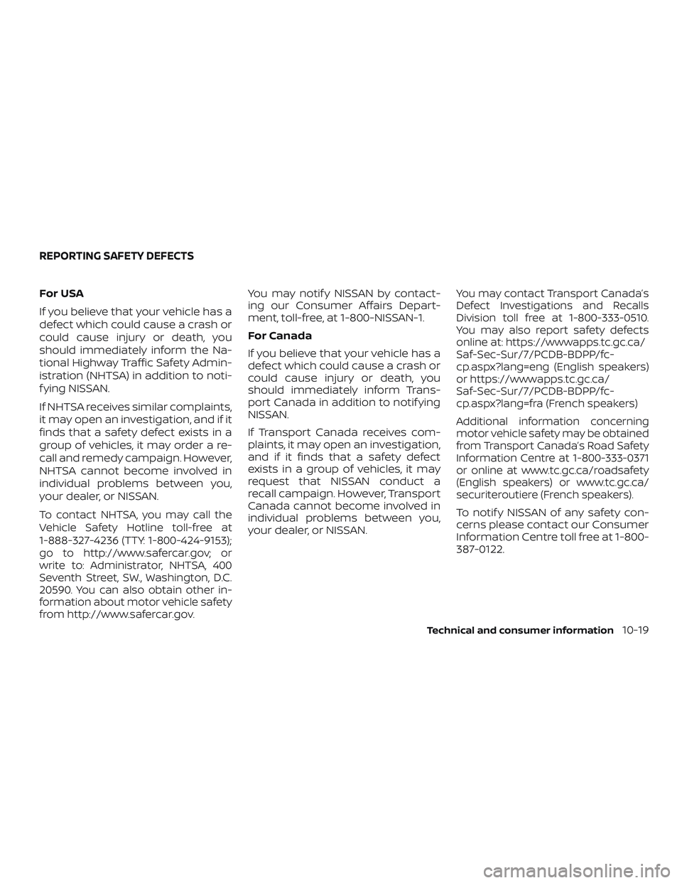 NISSAN ALTIMA 2019 Owner´s Manual For USA
If you believe that your vehicle has a
defect which could cause a crash or
could cause injury or death, you
should immediately inform the Na-
tional Highway Traffic Safety Admin-
istration (NH NISSAN ALTIMA 2019 Owner´s Manual For USA
If you believe that your vehicle has a
defect which could cause a crash or
could cause injury or death, you
should immediately inform the Na-
tional Highway Traffic Safety Admin-
istration (NH