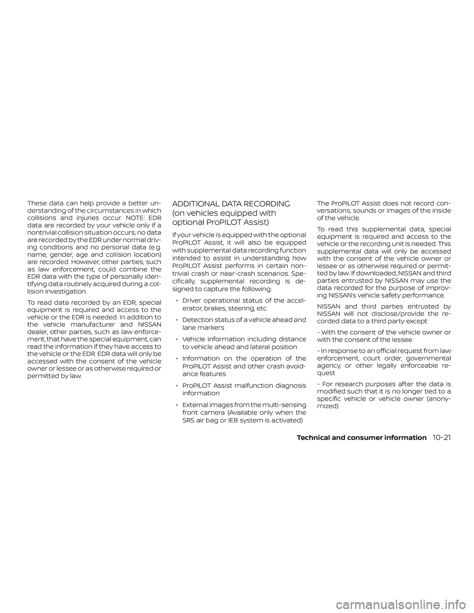 NISSAN ALTIMA 2019 Owner´s Manual These data can help provide a better un-
derstanding of the circumstances in which
collisions and injuries occur. NOTE: EDR
data are recorded by your vehicle only if a
nontrivial collision situation o NISSAN ALTIMA 2019 Owner´s Manual These data can help provide a better un-
derstanding of the circumstances in which
collisions and injuries occur. NOTE: EDR
data are recorded by your vehicle only if a
nontrivial collision situation o