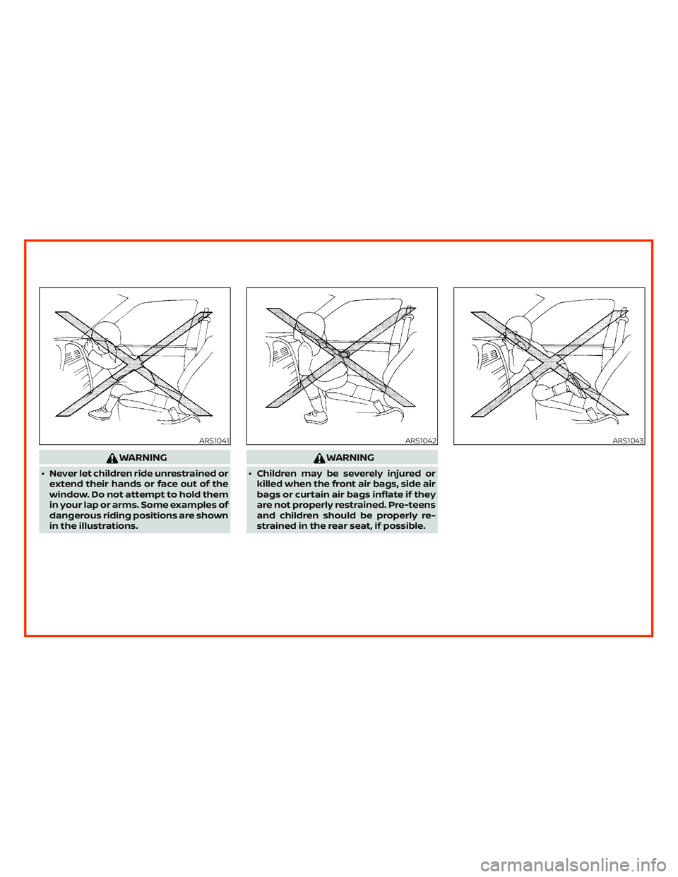 NISSAN ALTIMA 2019 Owner´s Manual WARNING
∙ Never let children ride unrestrained or
extend their hands or face out of the
window. Do not attempt to hold them
in your lap or arms. Some examples of
dangerous riding positions are shown NISSAN ALTIMA 2019 Owner´s Manual WARNING
∙ Never let children ride unrestrained or
extend their hands or face out of the
window. Do not attempt to hold them
in your lap or arms. Some examples of
dangerous riding positions are shown